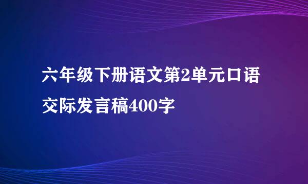 六年级下册语文第2单元口语交际发言稿400字