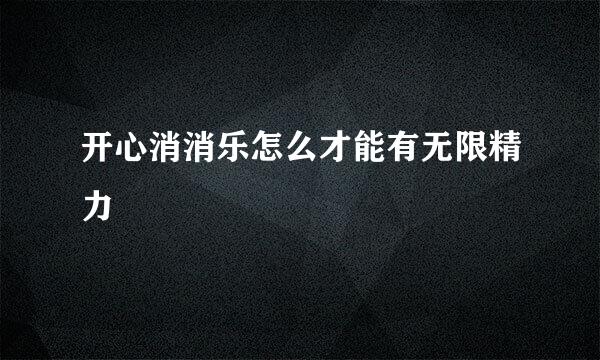 开心消消乐怎么才能有无限精力