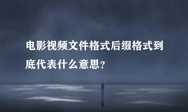 电影视频文件格式后缀格式到底代表什么意思？