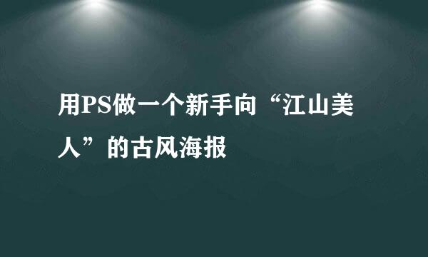 用PS做一个新手向“江山美人”的古风海报