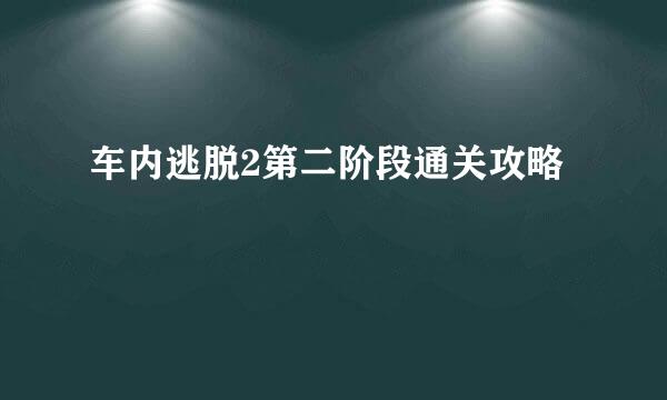 车内逃脱2第二阶段通关攻略