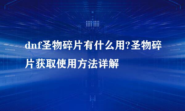 dnf圣物碎片有什么用?圣物碎片获取使用方法详解