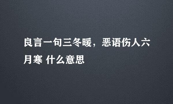 良言一句三冬暖，恶语伤人六月寒 什么意思