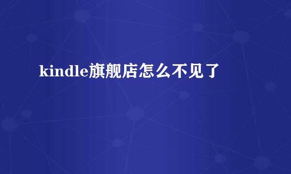 kindle旗舰店怎么不见了