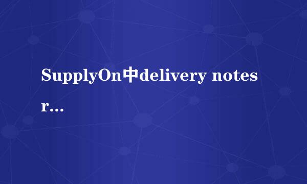 SupplyOn中delivery notes requery客户交货指示