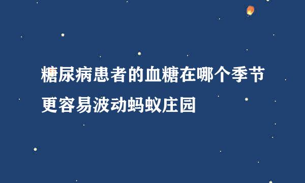 糖尿病患者的血糖在哪个季节更容易波动蚂蚁庄园