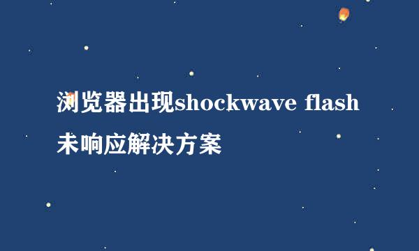 浏览器出现shockwave flash未响应解决方案