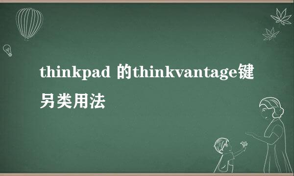 thinkpad 的thinkvantage键另类用法