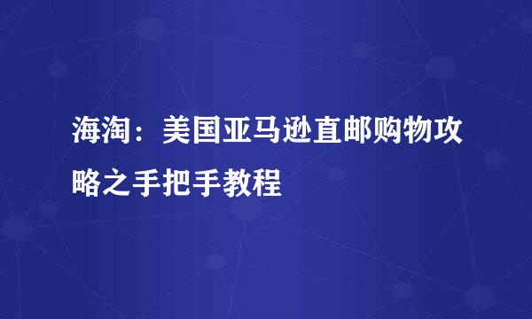 海淘：美国亚马逊直邮购物攻略之手把手教程