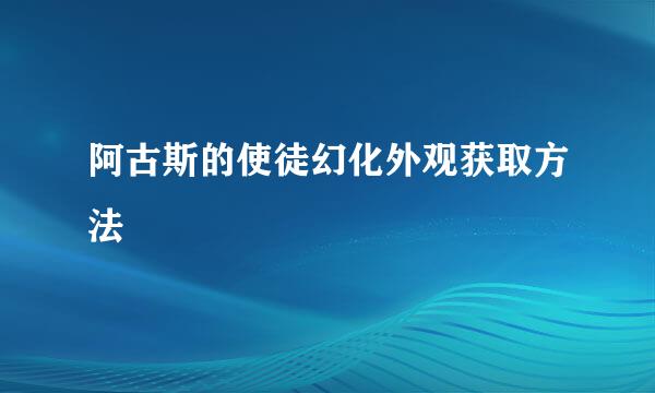 阿古斯的使徒幻化外观获取方法