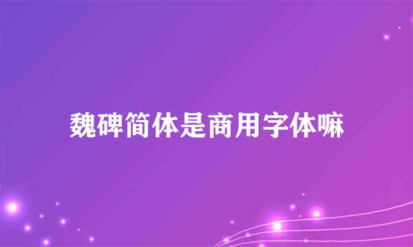 魏碑简体是商用字体嘛