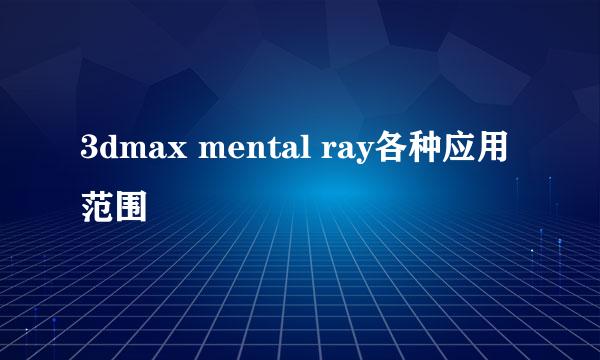 3dmax mental ray各种应用范围