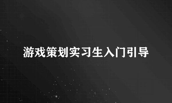 游戏策划实习生入门引导