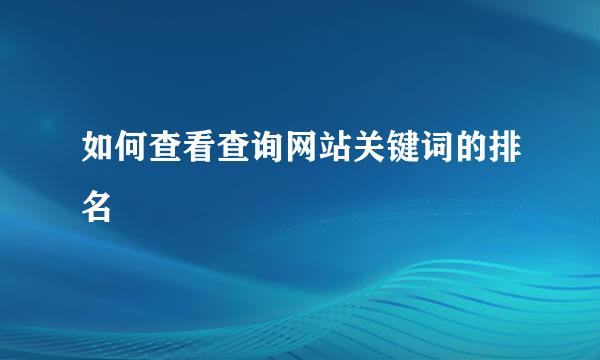 如何查看查询网站关键词的排名