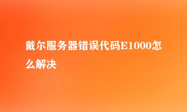 戴尔服务器错误代码E1000怎么解决