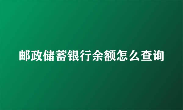 邮政储蓄银行余额怎么查询