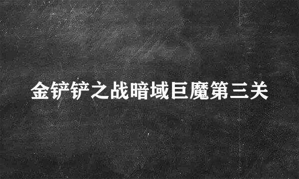 金铲铲之战暗域巨魔第三关