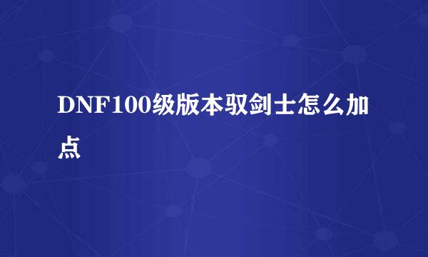 DNF100级版本驭剑士怎么加点