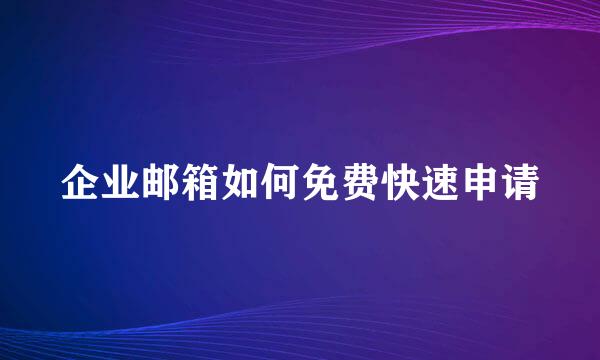 企业邮箱如何免费快速申请