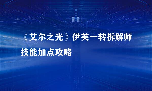 《艾尔之光》伊芙一转拆解师技能加点攻略