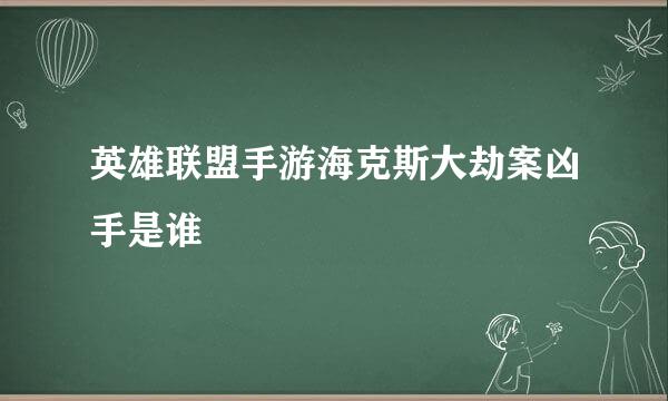 英雄联盟手游海克斯大劫案凶手是谁