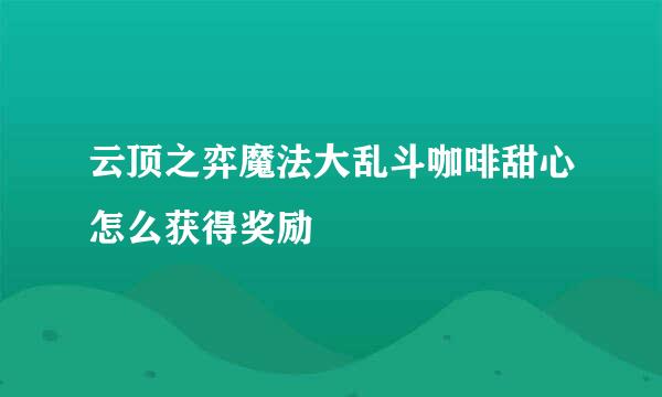 云顶之弈魔法大乱斗咖啡甜心怎么获得奖励