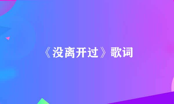 《没离开过》歌词