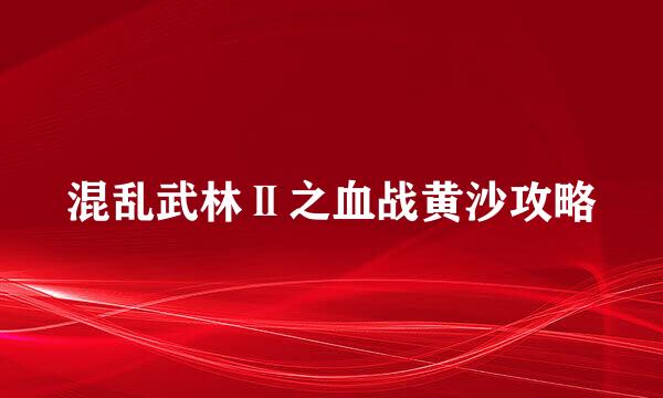 混乱武林Ⅱ之血战黄沙攻略