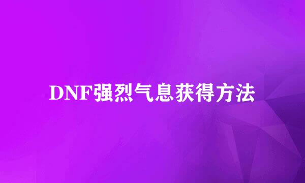 DNF强烈气息获得方法