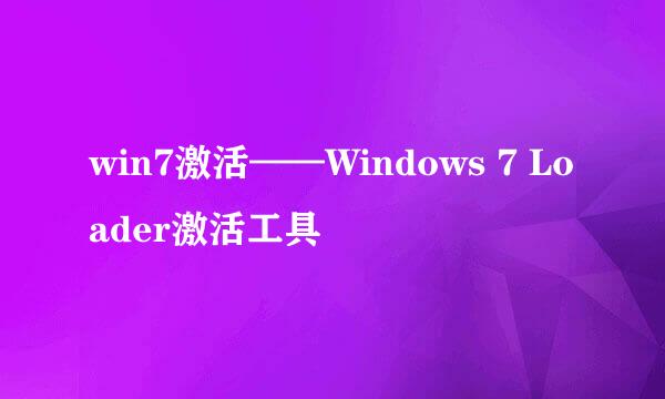 win7激活——Windows 7 Loader激活工具