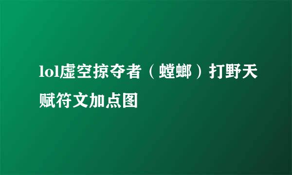 lol虚空掠夺者（螳螂）打野天赋符文加点图