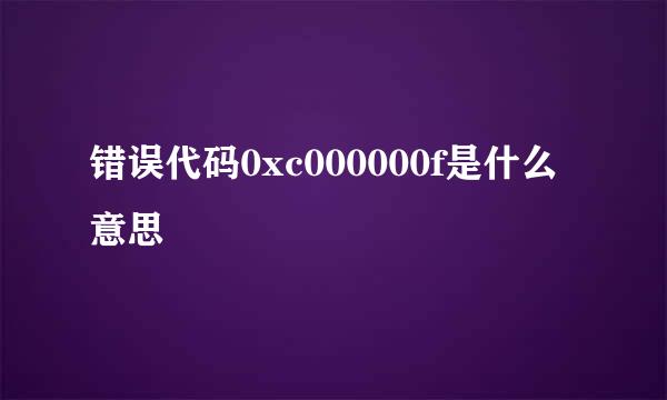 错误代码0xc000000f是什么意思