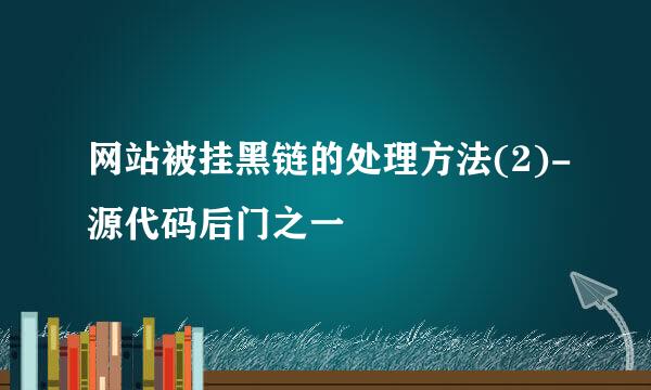 网站被挂黑链的处理方法(2)-源代码后门之一