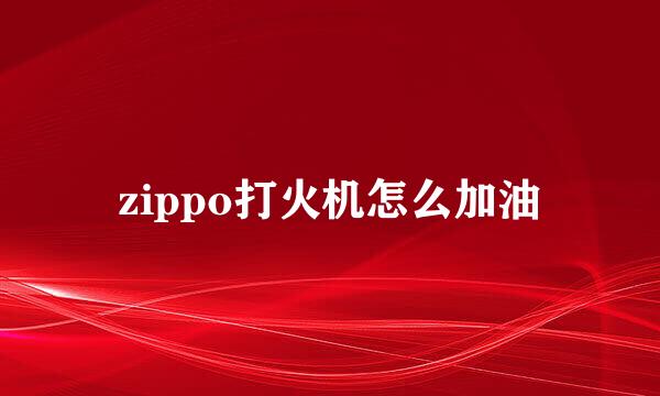 zippo打火机怎么加油