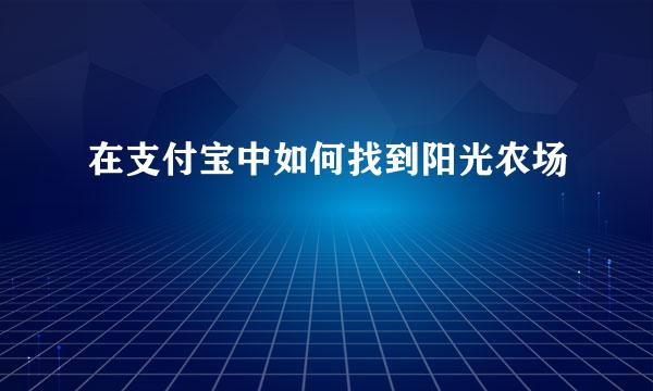 在支付宝中如何找到阳光农场