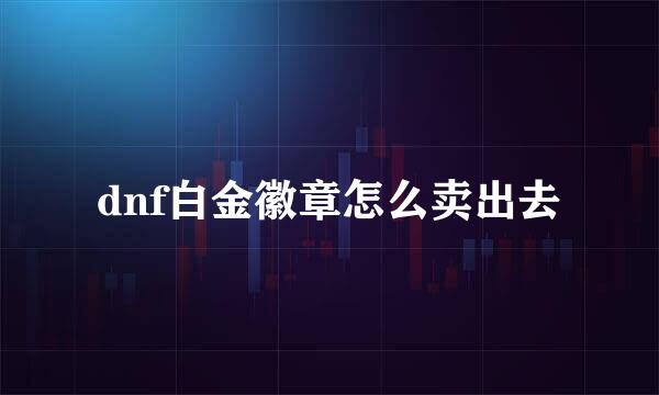 dnf白金徽章怎么卖出去