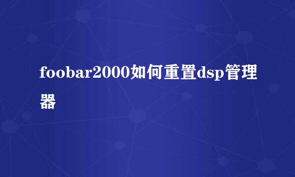 foobar2000如何重置dsp管理器