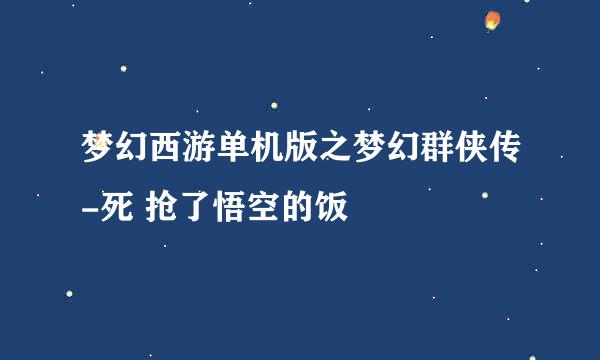 梦幻西游单机版之梦幻群侠传-死 抢了悟空的饭