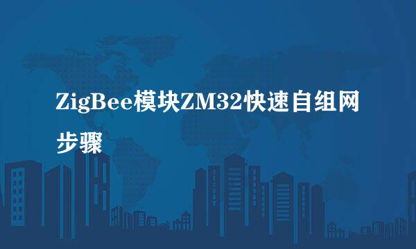 ZigBee模块ZM32快速自组网步骤