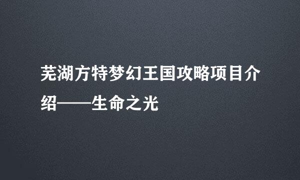 芜湖方特梦幻王国攻略项目介绍——生命之光