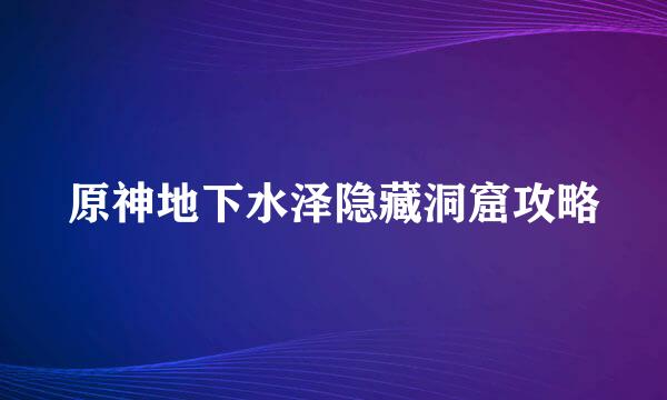 原神地下水泽隐藏洞窟攻略