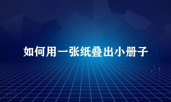 如何用一张纸叠出小册子