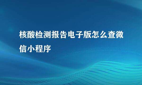 核酸检测报告电子版怎么查微信小程序