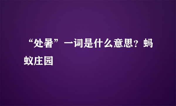 “处暑”一词是什么意思？蚂蚁庄园