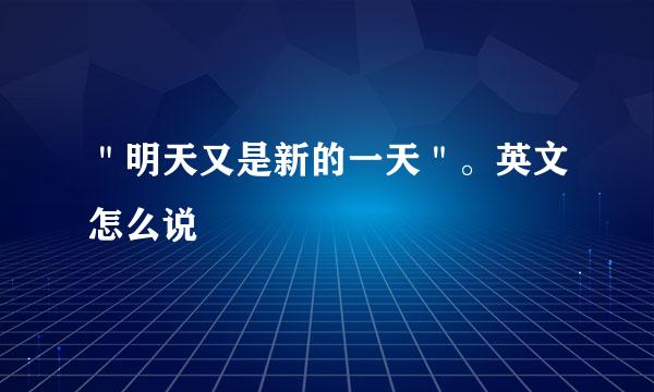 ＂明天又是新的一天＂。英文怎么说