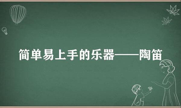 简单易上手的乐器——陶笛