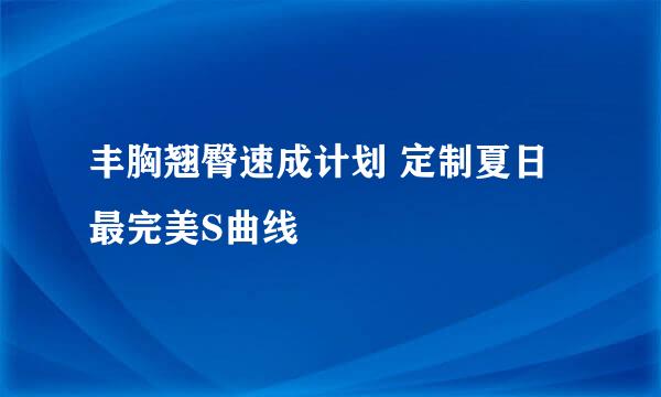 丰胸翘臀速成计划 定制夏日最完美S曲线