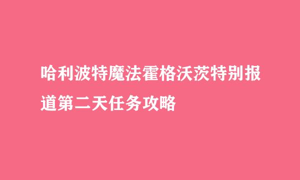 哈利波特魔法霍格沃茨特别报道第二天任务攻略