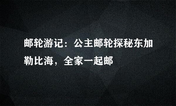 邮轮游记：公主邮轮探秘东加勒比海，全家一起邮