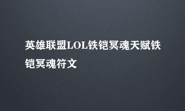 英雄联盟LOL铁铠冥魂天赋铁铠冥魂符文